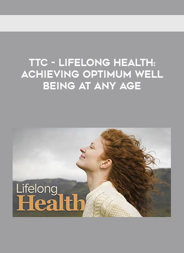 TTC - Lifelong Health - Achieving Optimum Well - Being at Any Age courses available download now.