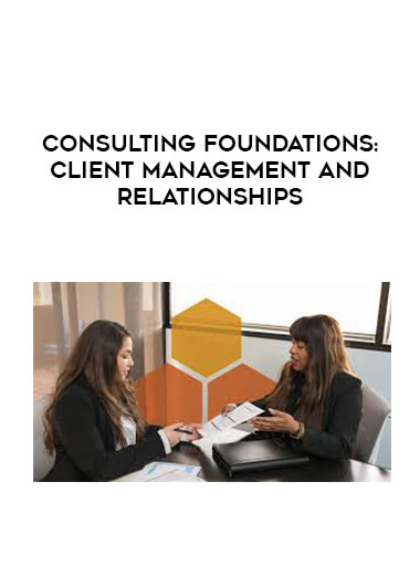 Consulting Foundations- Client Management and Relationships courses available download now.