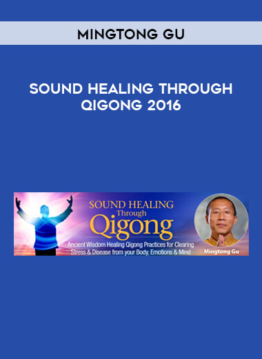 Mingtong Gu - Sound Healing Through Qigong 2016 courses available download now.