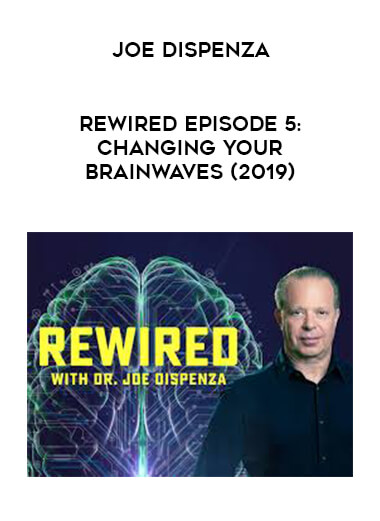 Joe Dispenza - Rewired Episode 5: Changing Your Brainwaves (2019) courses available download now.