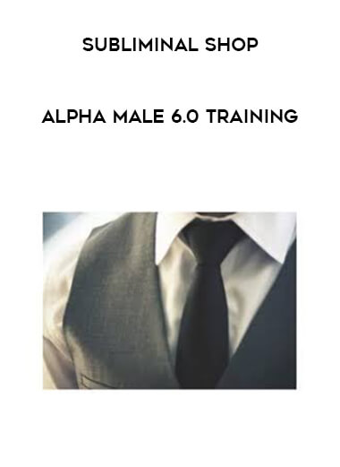 Subliminal Shop - Alpha Male 6.0 Training courses available download now.