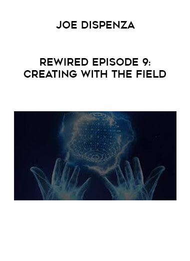 Joe Dispenza - Rewired Episode 9: Creating with the Field courses available download now.