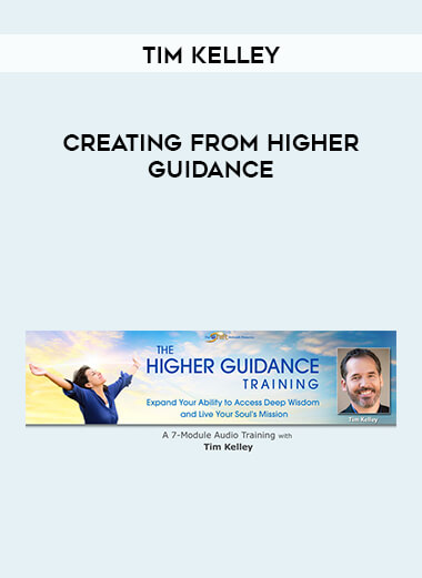 Tim Kelley - Creating from Higher Guidance courses available download now.