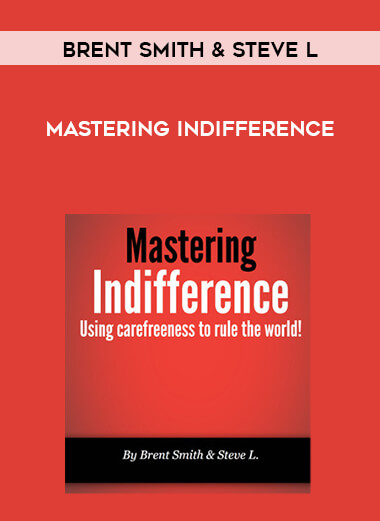 Brent Smith & Steve L - Mastering Indifference courses available download now.