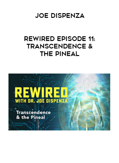 Joe Dispenza - Rewired Episode 11: Transcendence & the Pineal courses available download now.