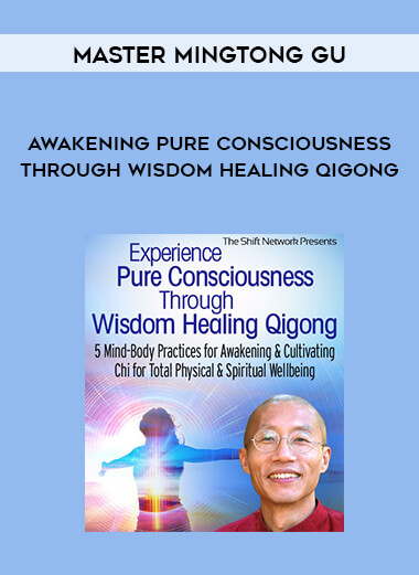Master Mingtong Gu - Awakening Pure Consciousness Through Wisdom Healing Qigong courses available download now.