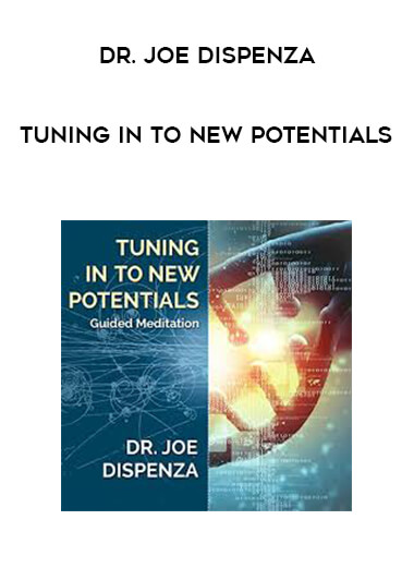 Dr. Joe Dispenza - Tuning in to New Potentials courses available download now.