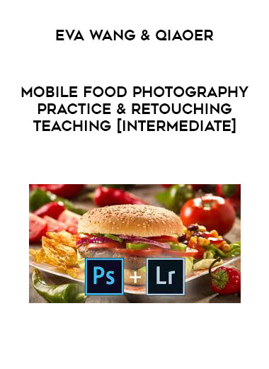 Eva Wang & Qiaoer - Mobile Food Photography Practice & Retouching Teaching [Intermediate] courses available download now.