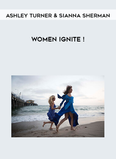 Women Ignite ! by Ashley Turner & Sianna Sherman courses available download now.