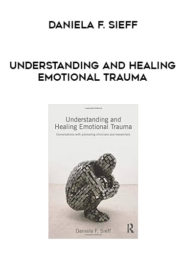 Daniela F. Sieff - Understanding and Healing Emotional Trauma courses available download now.