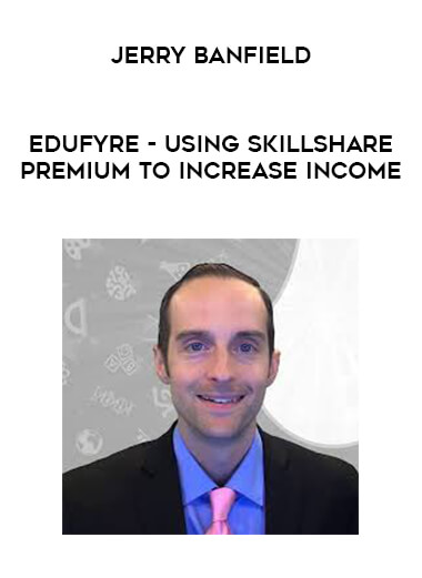 Jerry Banfield - EDUfyre - Using Skillshare Premium to Increase Income courses available download now.