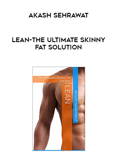 Akash Sehrawat - LEAN-The Ultimate Skinny-Fat Solution courses available download now.
