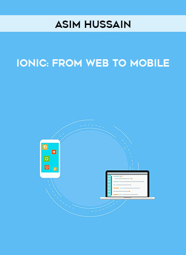 Asim Hussain- Ionic: From Web to Mobile (2016) courses available download now.