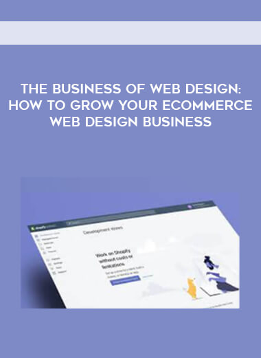 The Business of Web Design: How to Grow your Ecommerce Web Design Business courses available download now.