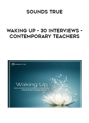 Sounds True - Waking Up - 30 interviews - contemporary teachers courses available download now.
