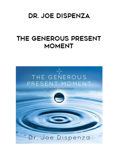 Dr. Joe Dispenza - The Generous Present Moment courses available download now.