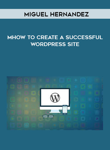 Miguel Hernandez - MHow to create a successful WordPress Site courses available download now.