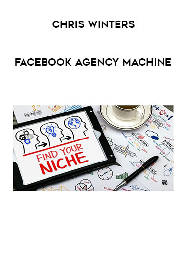 Chris Winters - Facebook Agency Machine courses available download now.