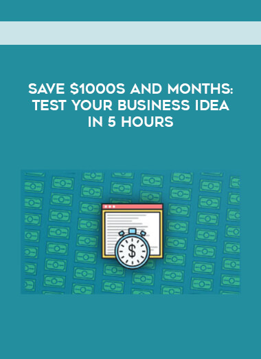 Save $1000s and Months- Test Your Business Idea in 5 Hours courses available download now.