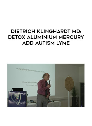 Dietrich Klinghardt MD : DETOX Aluminium Mercury ADD Autism Lyme courses available download now.