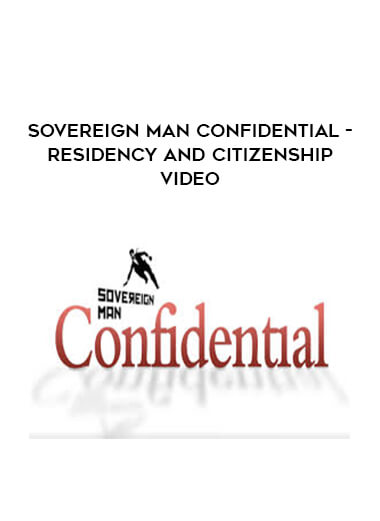 Sovereign Man Confidential - Residency and Citizenship Video courses available download now.