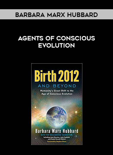 Barbara Marx Hubbard - Agents of Conscious Evolution courses available download now.