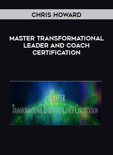 Chris Howard - Master Transformational Leader and Coach Certification courses available download now.