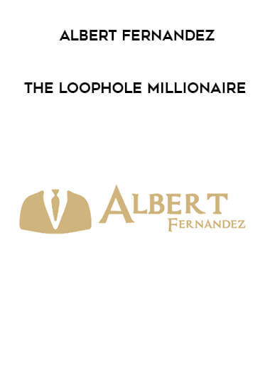 Albert Fernandez - The Loop Hole Millionaire courses available download now.