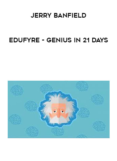 Jerry Banfield - EDUfyre - Genius in 21 Days courses available download now.