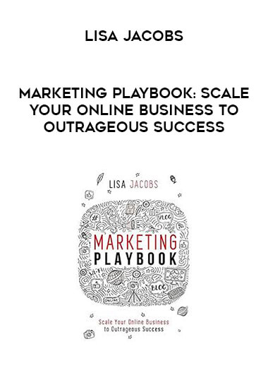 Lisa Jacobs - Marketing Playbook: Scale Your Online Business to Outrageous Success courses available download now.