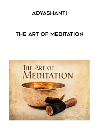 Adyashanti - The Art of Meditation courses available download now.