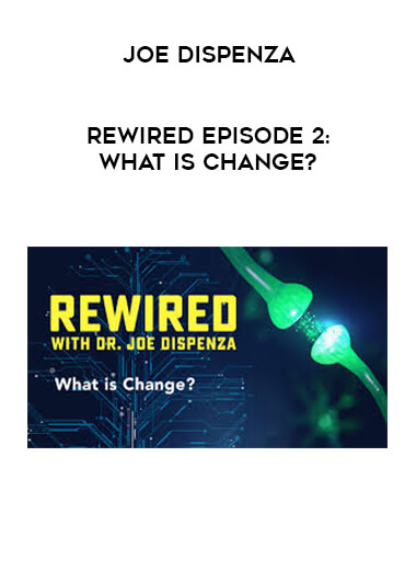 Joe Dispenza - Rewired Episode 2: What Is Change? courses available download now.