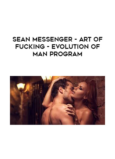 Sean Messenger - Art of Fucking - Evolution of Man Program courses available download now.
