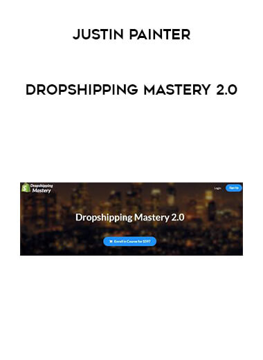Justin Painter - Dropshipping Mastery 2.0 courses available download now.