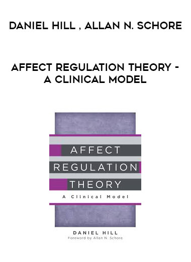 Daniel Hill And Allan N. Schore - Affect Regulation Theory - A Clinical Model courses available download now.