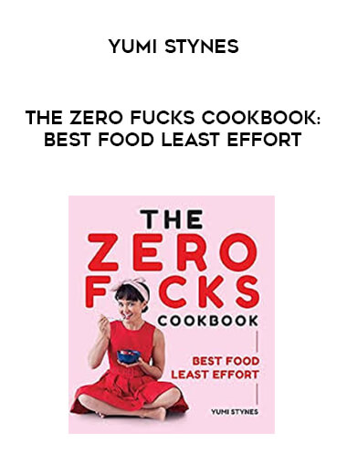 Yumi Stynes - The Zero Fucks Cookbook: Best Food Least Effort courses available download now.