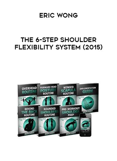 The 6-Step Shoulder Flexibility System - Eric Wong (2015) courses available download now.