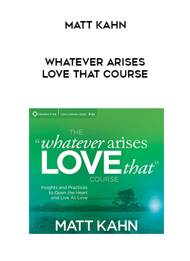 Matt Kahn - Whatever Arises Love That Course courses available download now.