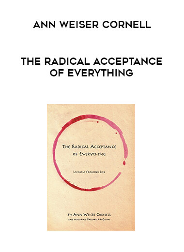Ann Weiser Cornell - The Radical Acceptance of Everything courses available download now.