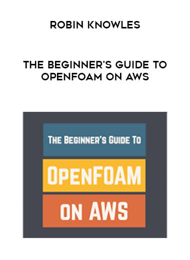 Robin Knowles - The Beginner's Guide to OpenFOAM on AWS courses available download now.