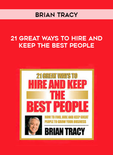Brian Tracy - 21 Great Ways To Hire And Keep The Best People courses available download now.