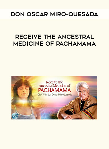 don Oscar Miro-Quesada - Receive the Ancestral Medicine of Pachamama courses available download now.