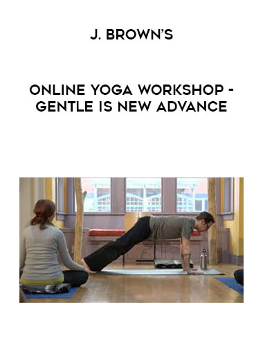 J. Brown’s - Online Yoga Workshop - Gentle is New Advance courses available download now.