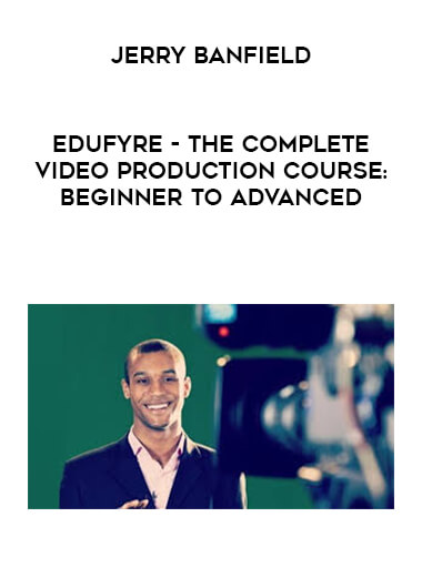 Jerry Banfield - EDUfyre - The Complete Video Production Course: Beginner to Advanced courses available download now.