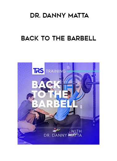 Dr. Danny Matta - Back To The Barbell courses available download now.