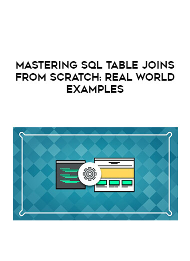 Mastering SQL Table Joins from scratch: Real World Examples courses available download now.