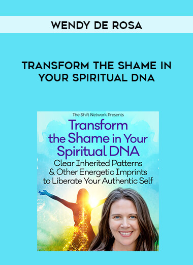Wendy De Rosa - Transform the Shame in Your Spiritual DNA courses available download now.