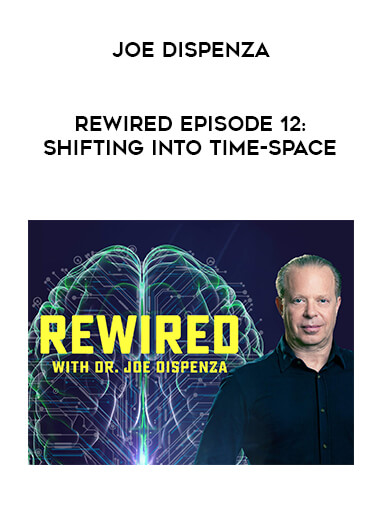 Joe Dispenza - Rewired Episode 12: Shifting into Time-Space courses available download now.