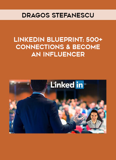 Dragos Stefanescu - LinkedIn Blueprint: 500+ Connections & Become an Influencer courses available download now.