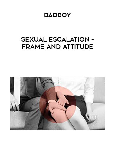 BadBoy - Sexual Escalation - Frame and Attitude courses available download now.